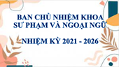 Ban Chủ nhiệm Khoa Sư phạm và Ngoại ngữ - Nhiệm kỳ 2021 - 2026