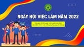 Ngày hội việc làm năm 2022 - Cơ hội ‘vàng’ tìm kiếm việc làm dành cho sinh viên