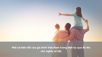 TỔNG QUAN VỀ SỰ BIẾN ĐỔI CỦA GIA ĐÌNH VIỆT NAM